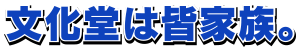 文化堂は皆家族。みんなでつかもう大きな夢！